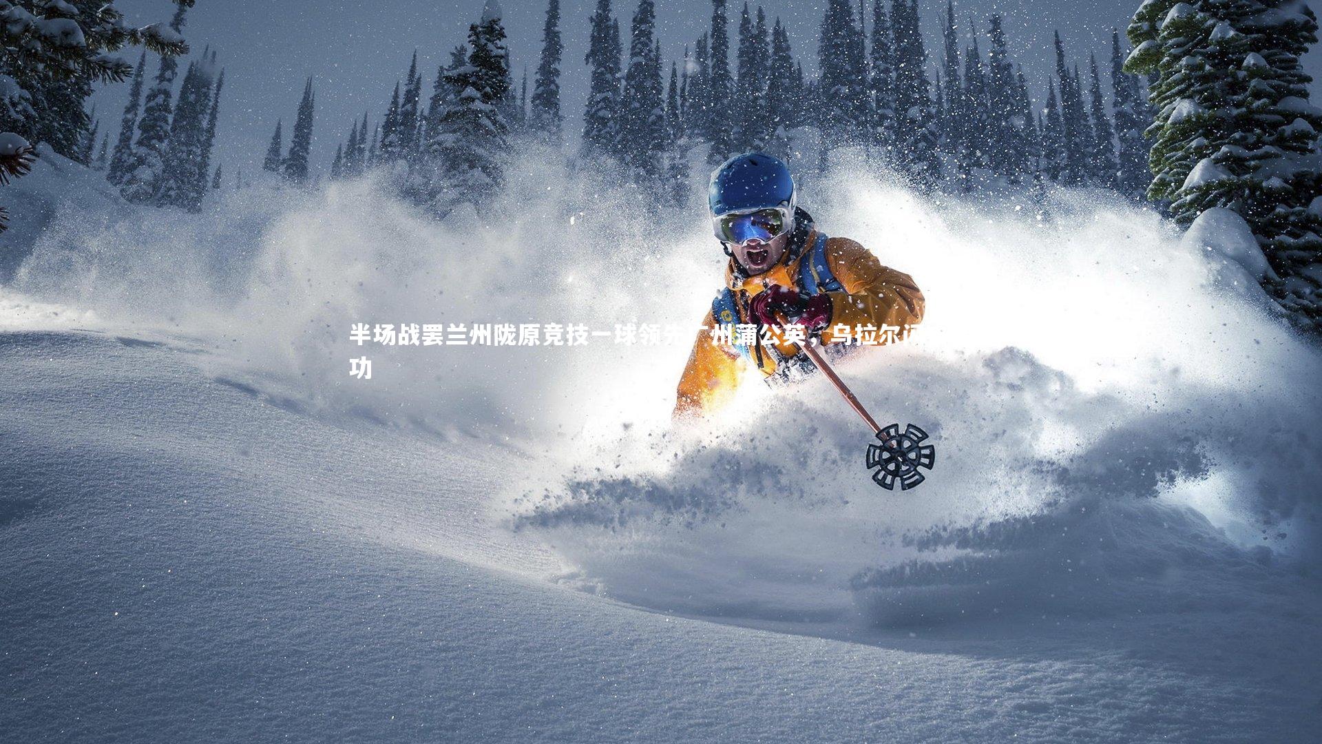 半场战罢兰州陇原竞技一球领先广州蒲公英，乌拉尔闪击建功